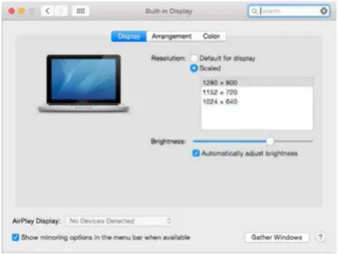 Built-in Display Display Arrangement Color Resolution: Default for display Scaled 1280 x 800 1152 x 720 1024 x 640 Brightness: Automatically adjust brightness AirPlay Display: No Devices Detected Show mirroring options in the menu bar when available Gather Windows