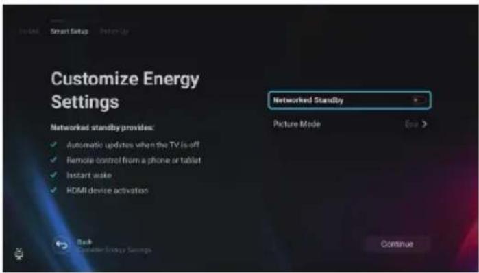 Customize Energy Settings Networked standby provides: ✓ Automatic updates when the TV is off ✓ Remote control from a phone or tablet ✓ Instant wake ✓ HDMI device activation Networked Standby Picture Mode Continue