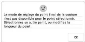 Le mode de réglage du point final de la couture n'est pas disponible pour le point sélectionné. Sélectionnez un autre point, ou modifiez la longueur du point. OK