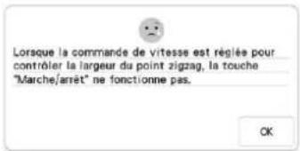Lorsque la commande de vitesse est règles pour contrôler la largeur du point zigzag, la touche "Marche/arret" ne fonctionne pas.