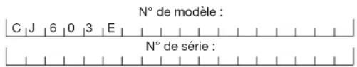 N° de modèle : C | J | 6 | 0 | 3 | E N° de série :