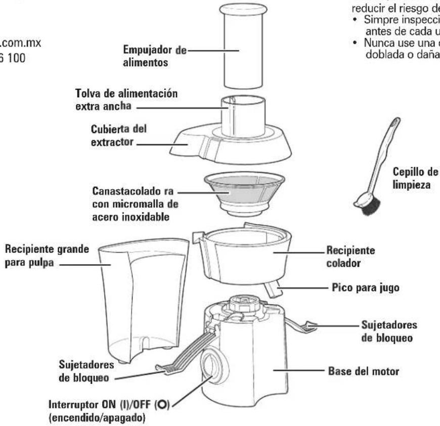 com.mx 6 100 Empujador de alimentos Tolva de alimentación extra ancha Cubierta del extractor Canastacolado ra con micromalla de acero inoxidable Recipiente grande para pulpa Sujetadores de bloqueo Interruptor ON (I)/OFF (O) (encendido/apagado) recuir el riesgo de Simpre inspecció antes de cada u Nun…