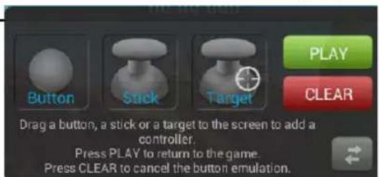 PLAY CLEAR Button Suck Target Drag a button, a stick or a target to the screen to add a controller. Press PLAY to return to the game. Press CLEAR to cancel the button emulation.