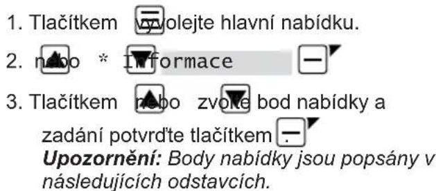 1. Tlačítkem výjolejte hlavní nabídku. 2. nabo * informace 3. Tlačítkem nabo zvové bod nabídky a zadání potvrďte tlačítkem Upozornění: Body nabídky jsou popsány v následujících odstavcích.