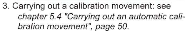 3. Carrying out a calibration movement: see chapter 5.4 "Carrying out an automatic calibration movement", page 50.