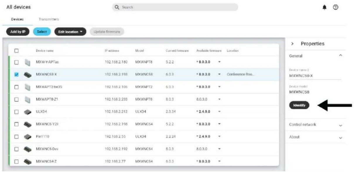 All devices Search Devices Transmitters Add by IP Select Edit location Update firmware Device name IP address Model Current firmware Available firmware Location MXW-Y-APTas 192.168.2.180 MXWAPT8 5.2.2 * 8.0.3.0 MXWNCS8-X 192.168.2.193 MXWNCS8 6.0.3 * 8.0.3.0 Conference Roo... MXWAPT2-tw35 192.168.2.106 MXWAPT2 6.0.3 * 8.0.3.0 MXWAPT8-Z1 192.168.2.233 MXWAPT8 8.0.3 8.0.3.0 ULXD4 192.168.2.212 ULXD4 2.3.34 * 2.4.9.0 MXWNCS-Y2II 192.168.2.198 MXWNCS4 5.2.2 * 8.0.3.0 Pin1110 192.168.2.55 ULXD4 2.2.24 * 2.4.9.0 MXWNCS-Dav 192.168.2.192 MXWNCS4 8.0.3 8.0.3.0 MXWNCS4-Z 192.168.2.77 MXWNCS4 6.0.3 * 8.0.3.0 > Properties General Device name:2 MXWNCSB-X Device model: MXWNCSB Identify Control network About