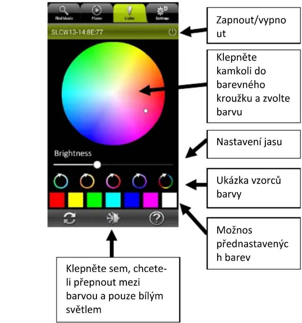 Find Music Player Light Settings SLCW13-14:8E77 Zapnout/vypno ut Klepněte kamkoli do barevného kroužku a zvolte barvu Nastavení jasu Ukázka vzorců barvy Možnos přednastavenýc h barev Brightness Klepněte sem, chcete- li přepnout mezi barvou a pouze bílým světlem