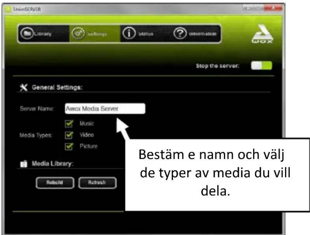 SteamSERVER Library Settings i Status ? Information Stop the server: General Settings: Server Name: Awox Media Server Music Media Types: Video Picture Media Library: Rebuild Retresh Bestäm e namn och välj de typer av media du vill dela.
