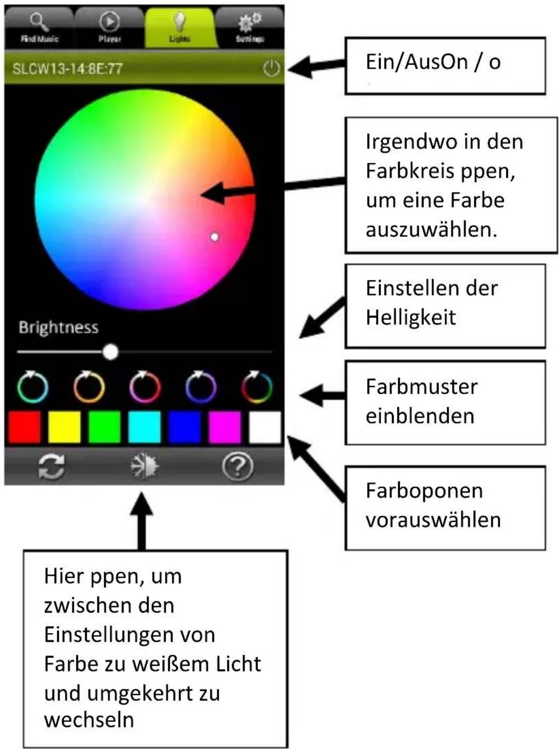 Find Music Player Lights Settings SLCW13-14:8E:77 Ein/AusOn / o Irgendwo in den Farbkreis ppen, um eine Farbe auszuwählen. Einstellen der Helligkeit Farbmuster einblenden Farboponen vorauswählen Brightness Hier ppen, um zwischen den Einstellungen von Farbe zu weißem Licht und umgekehrt zu wechseln