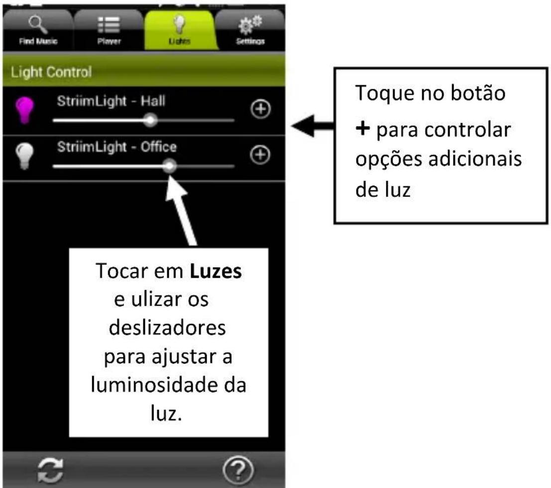 Find Music Player Lights Settings Light Control StriimLight - Hall StriimLight - Office Toque no botão + para controlar opções adicionais de luz Tocar em Luzes e utilizar os deslizadores para ajustar a luminosidade da luz.