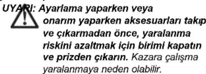 UYARI: Ayarlama yaparken veya onarım yaparken aksesuarları takıp ve çıkarmadan önce, yaralanma riskini azaltmak için birimi kapatın ve prizden çıkarın. Kazara çalışma yaralanmaya neden olabilir.