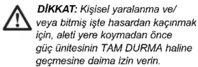 DİKKAT: Kişisel yaralanma ve/ veya bitmiş işte hasardan kaçınmak için, aleti yere koymadan önce güç ünitesinin TAM DURMA haline geçmesine daima izin verin.