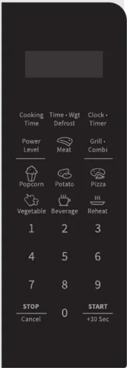 Cooking Time Time • Wgt Defrost Clock • Timer Power Level Meat Grill • Combi Popcorn Potato Pizza Vegetable Beverage Reheat 1 2 3 4 5 6 7 8 9 STOP Cancel 0 START +30 Sec