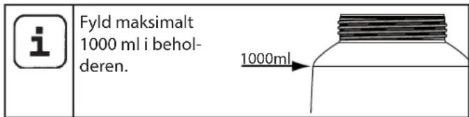 i Fyld maksimalt 1000 ml i behol- deren. 1000ml