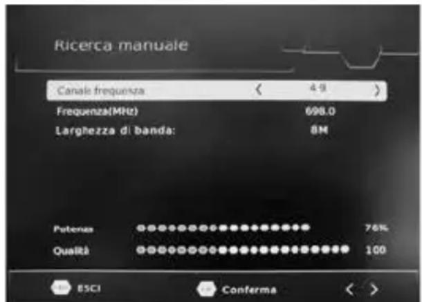 Ricerca manuale Canale frequenza < 4.9 > Frequenza(MHz) 698.0 Larghezza di banda: 8M Potenza 76% Qualità 100 ESCI Conferma < >