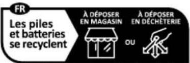 FR Les piles et batteries se recyclent À DÉPOSER EN MAGASIN OU À DÉPOSER EN DÉCHÉTERIE