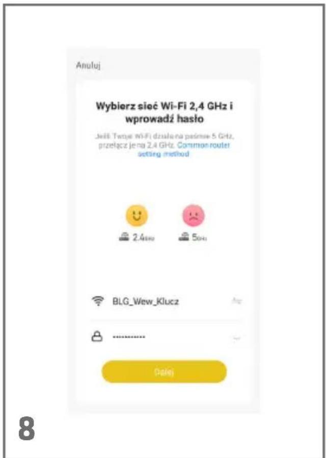 Anuluj Wybierz sieć Wi-Fi 2,4 GHz i wprowadź haśło Jeśli Twys Wi-Fi dziale na piśmie 5 GHz, przełącz jena 2.4 GHz. Common router setting method 2.4GHz 5GHz BLG_Wew_Klucz Datej 8