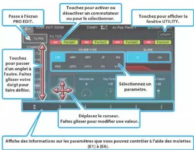 Passe à l'écran PRO EDIT. Toutez pour activer ou désactiver un commutateur ou pour le sélectionner. Toutez pour afficher la fenêtre UTILITY. Toutez pour passer d'un onglet à l'autre. Faites glisser votre doigt pour faire défiler. Déplacez le curseur. Faites glisser pour modifier une valeur. Sélectionnez un paramètre. Affiche des informations sur les paramètres que vous pouvez contrôler à l'aide des molettes [E1] à [E6].