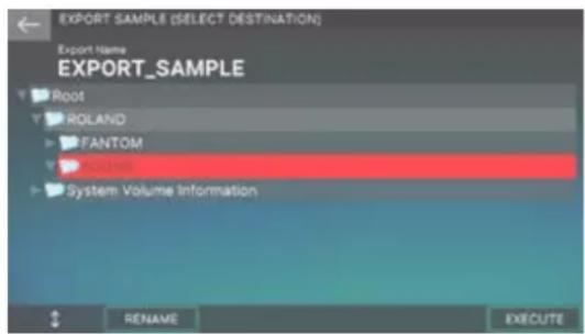 EXPORT SAMPLE (SELECT DESTINATION) Export Name EXPORT_SAMPLE Root ROLAND FANTOM SYSTEM Volume Information RENAME EXECUTE