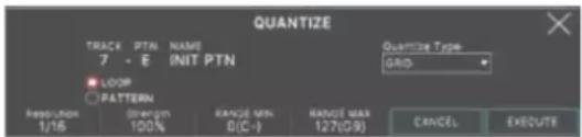 QUANTIZE TRACK PTN NAME 7 - E INIT PTN ● LOOP ○ PATTERN Resolution 1/16 Strength 100% RANGE MIN 0(C-1) RANGE MAX 127(C9) Quantize Type: GRID CANCEL EXECUTE