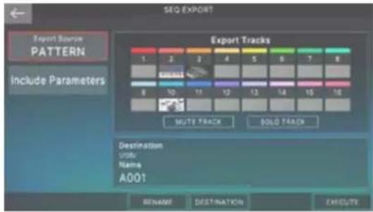 SEQ EXPORT Export Source PATTERN Include Parameters Export Tracks 1 2 3 4 5 6 7 8 8 10 11 12 13 14 15 16 SUTY TRACK SOLD TRACK Destination Unit Name A001 RENAME DESTINATION EXECUTE