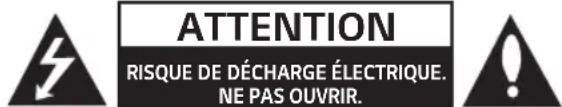 ATTENTION RISQUE DE DÉCHARGE ÉLECTRIQUE. NE PAS OUVRIR.