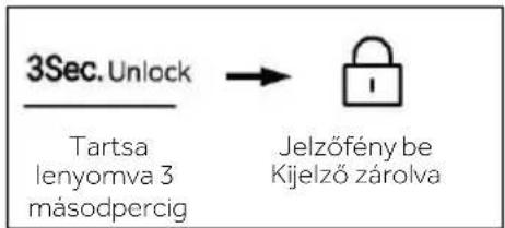 3Sec. Unlock Tartsa lenyomva 3 másodpercig → Jelzőfény be Kijelző zárolva