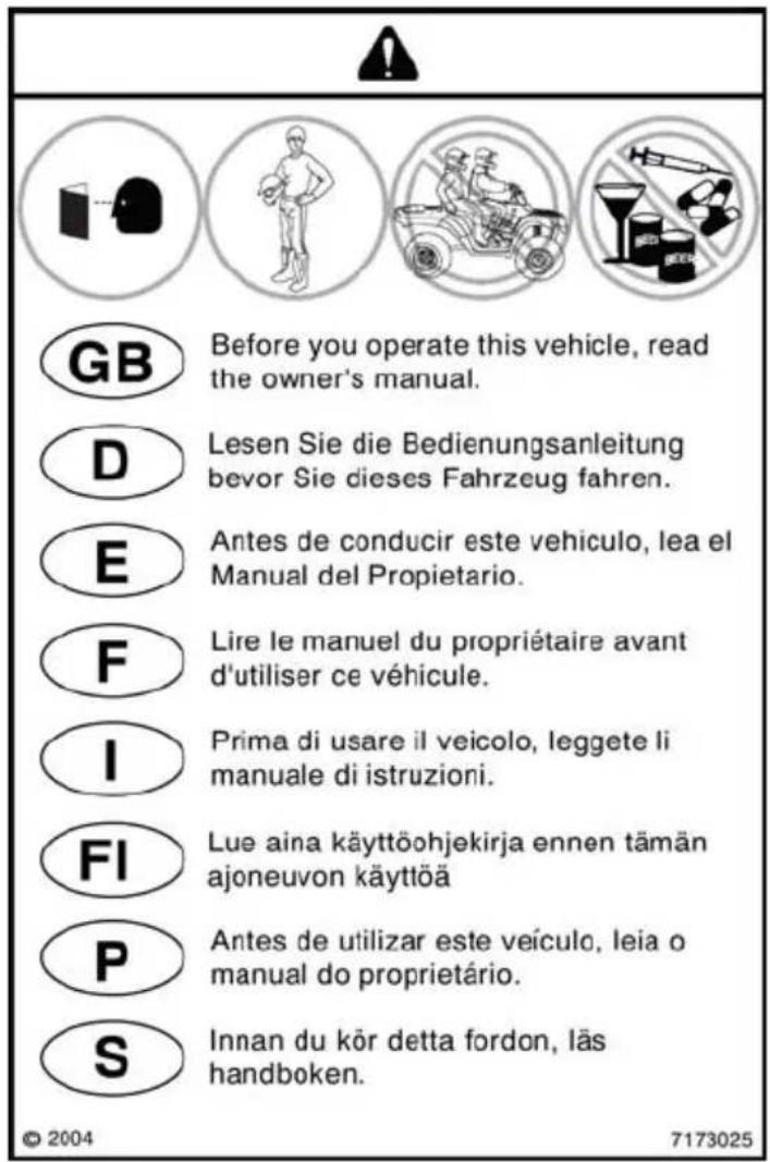 GB Before you operate this vehicle, read the owner's manual. D Lesen Sie die Bedienungsanleitung bevor Sie dieses Fahrzeug fahren. E Antes de conducir este vehiculo, lea el Manual del Propietario. F Lire le manuel du propriétaire avant d'utiliser ce véhicule. I Prima di usare il veicolo, leggete li manuale di istruzioni. FI Lue aina käyttöohjekirja ennen tämän ajoneuvon käyttöä P Antes de utilizar este veículo, leia o manual do proprietário. S Innan du kör detta fordon, läs handboken. © 2004 7173025