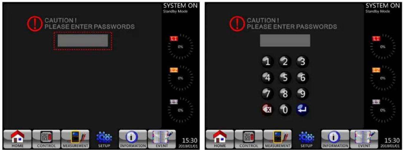 CAUTION! PLEASE ENTER PASSWORDS SYSTEM ON Standby Mode 1 0% 1.2 0% 1.3 0% 15:30 2018/01/01 HOME CONTROL MEASUREMENT SETUP INFORMATION EVENT SYSTEM ON Standby Mode 1 2 3 4 5 6 7 8 9 0 0% 0% 0% 0% 15:30 2018/01/01