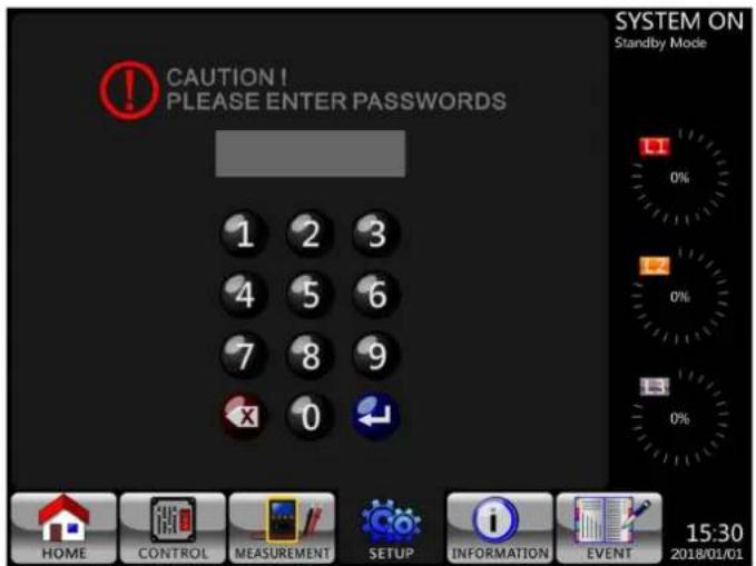 CAUTION! PLEASE ENTER PASSWORDS 1 2 3 4 5 6 7 8 9 X 0 SYSTEM ON Standby Mode 0% 0% 0% HOME CONTROL MEASUREMENT SETUP INFORMATION EVENT 15:30 2018/01/01