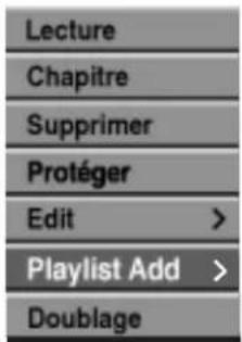 Lecture Chapitre Supprimer Protéger Edit > Playlist Add > Doublage