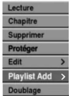 Lecture Chapitre Supprimer Protéger Edit > Playlist Add > Doublage