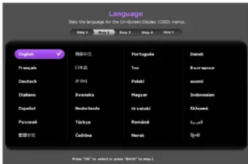 Language Sets the language for the On-Screen Display (OSD) menus. Step 1 Step 2 Step 3 Step 4 Step 5 English ✓ 韩格中文 Português Dansk Française E'阿语 Teu Bure aproue Deutsch Han et al Polski suomi Italiano Svenska Magyar Indonesian Español Nederlands Hr votaki ZAkyamib Pyrociné Tárkçe Români ktrvall 藍鐵中文 Češčina Norsk fjrněi Press "OK" to select or press "BACK" to step 1