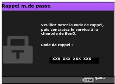 Rappel m.de passe Veuillez noter le code de rappel, puis contactez le service à la clientèle de BenQ. Code de rappel : XXX XXX XXX XXX Quitter