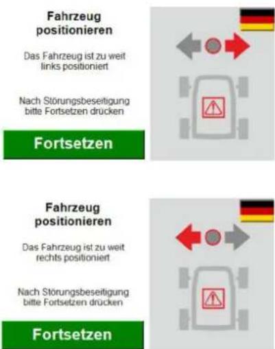 Fahrzeug positionieren Das Fahrzeug ist zu weit links positioniert Nach Störungsbeseitigung bitte Fortsetzen drücken Fortsetzen Fahrzeug positionieren Das Fahrzeug ist zu weit rechts positioniert Nach Störungsbeseitigung bitte Fortsetzen drücken Fortsetzen