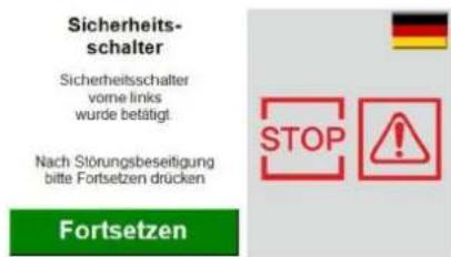 Sicherheits- schalter Sicherheitsschalter vorne links wurde betätigt Nach Störungsbeseitigung bitte Fortsetzen drücken Fortsetzen STOP !