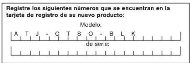 Registre los siguientes números que se encuentran en la tarjeta de registro de su nuevo producto: Modelo: A T J - C T S O - B L K de serie: