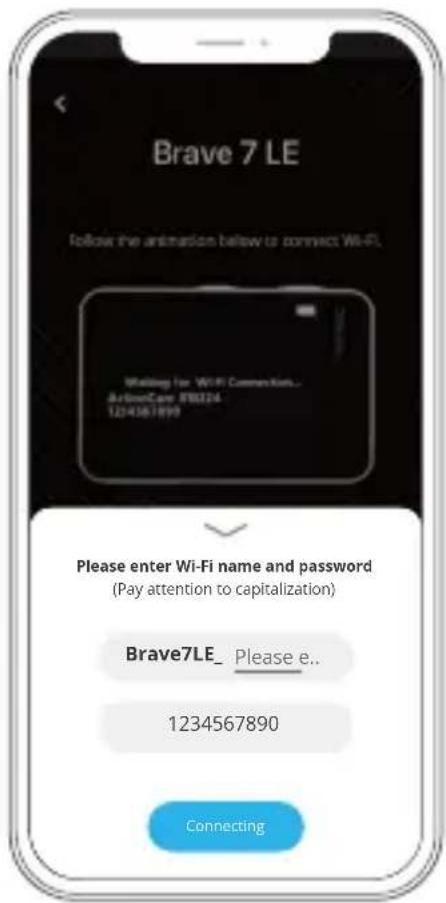 Brave 7 LE follow the animation below to connect Wi-Fi. Waiting for WiFi Connection... AirbusCare 878324 1234567890 Please enter Wi-Fi name and password (Pay attention to capitalization) Brave7LE_ Please e.. 1234567890 Connecting