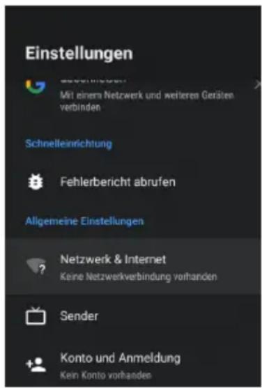 Einstellungen Mit einem Netzwerk und weiteren Geräten verbinden Schnelleinrichtung Fehlerbericht abrufen Allgemeine Einstellungen Netzwerk & Internet Keine Netzwerkverbindung vorhanden Sender Konto und Anmeldung Kein Konto vorhanden