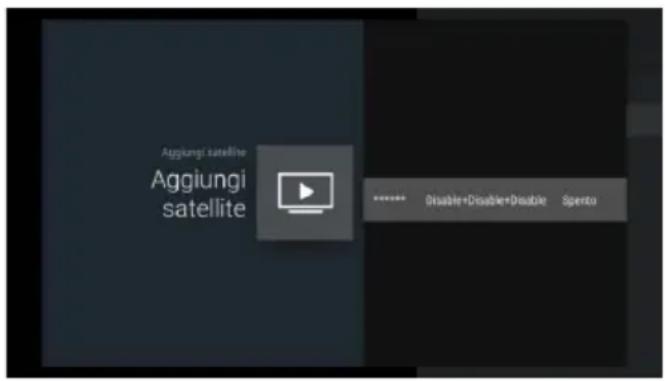 Aggiungi satellite Aggiungi satellite ***** Disable+Disable+Double Spento