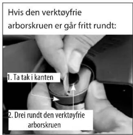 Hvis den verktøyfrie arborskruen er går fritt rundt: 1. Ta tak i kanten 2. Drei rundt den verktøyfrie arborskruen