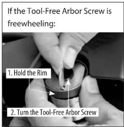 If the Tool-Free Arbor Screw is freewheeling: 1. Hold the Rim 2. Turn the Tool-Free Arbor Screw