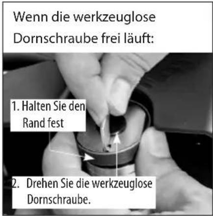 Wenn die werkzeuglose Dornschraube frei läuft: 1. Halten Sie den Rand fest 2. Drehen Sie die werkzeuglose Dornschraube.