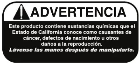 ADVERTENCIA Este producto contiene sustancias químicas que el Estado de California conoce como causantes de cáncer, defectos de nacimiento u otros daños a la reproducción. Lávense las manos después de manipulario.