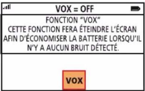 VOX = OFF FONCTION "VOX" CETTE FONCTION FERA ÉTEINDRE L'ÉCRAN AFIN D'ÉCONOMISER LA BATTERIE LORSQU'IL N'Y A AUCUN BRUIT DÉTECTÉ. VOX
