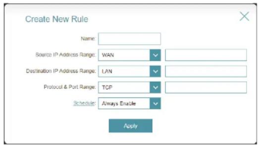 Create New Rule Name: Source IP Address Range: WAN Destination IP Address Range: LAN Protocol & Port Range: TCP Scheduler: Always Enable Apply