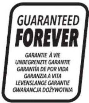 GUARANTEED FOREVER GARANTIE À VIE UNBEGRENZTE GARANTIE GARANTÍA DE POR VIDA GARANZIA A VITA LEVENSLANGE GARANTIE GWARANCJA DOŻYWOTNIA