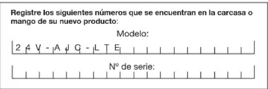 Registre los siguientes números que se encuentran en la carcasa o mango de su nuevo producto: Modelo: 2 4 V - |A ↓ G - |L T E N° de serie:
