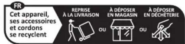 FR Cet appareil, ses accessoires et cordons se recyclent REPRISE À LA LIVRAISON A DÉPOSER EN MAGASIN A DÉPOSER EN DÉCHÊTERIE OU OU