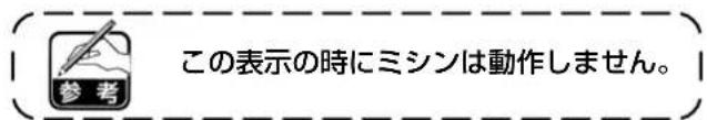 この表示の時にミシンは動作しません。